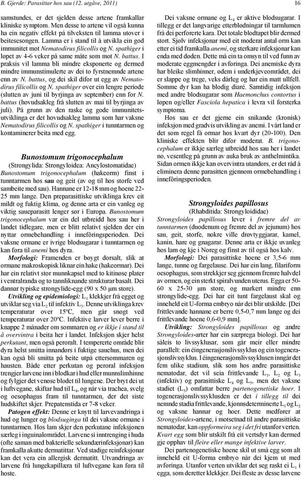 spathiger i løpet av 4-6 veker på same måte som mot N. battus. I praksis vil lamma bli mindre eksponerte og dermed mindre immunstimulerte av dei to fyrstnemnde artene enn av N.