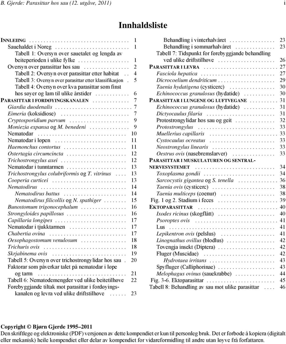 5 Tabell 4: Oversyn over kva parasittar som finst hos søyer og lam til ulike årstider... 6 PARASITTAR I FORDØYINGSKANALEN... 7 Giardia duodenalis... 7 Eimeria (koksidiose)... 7 Cryptosporidium parvum.