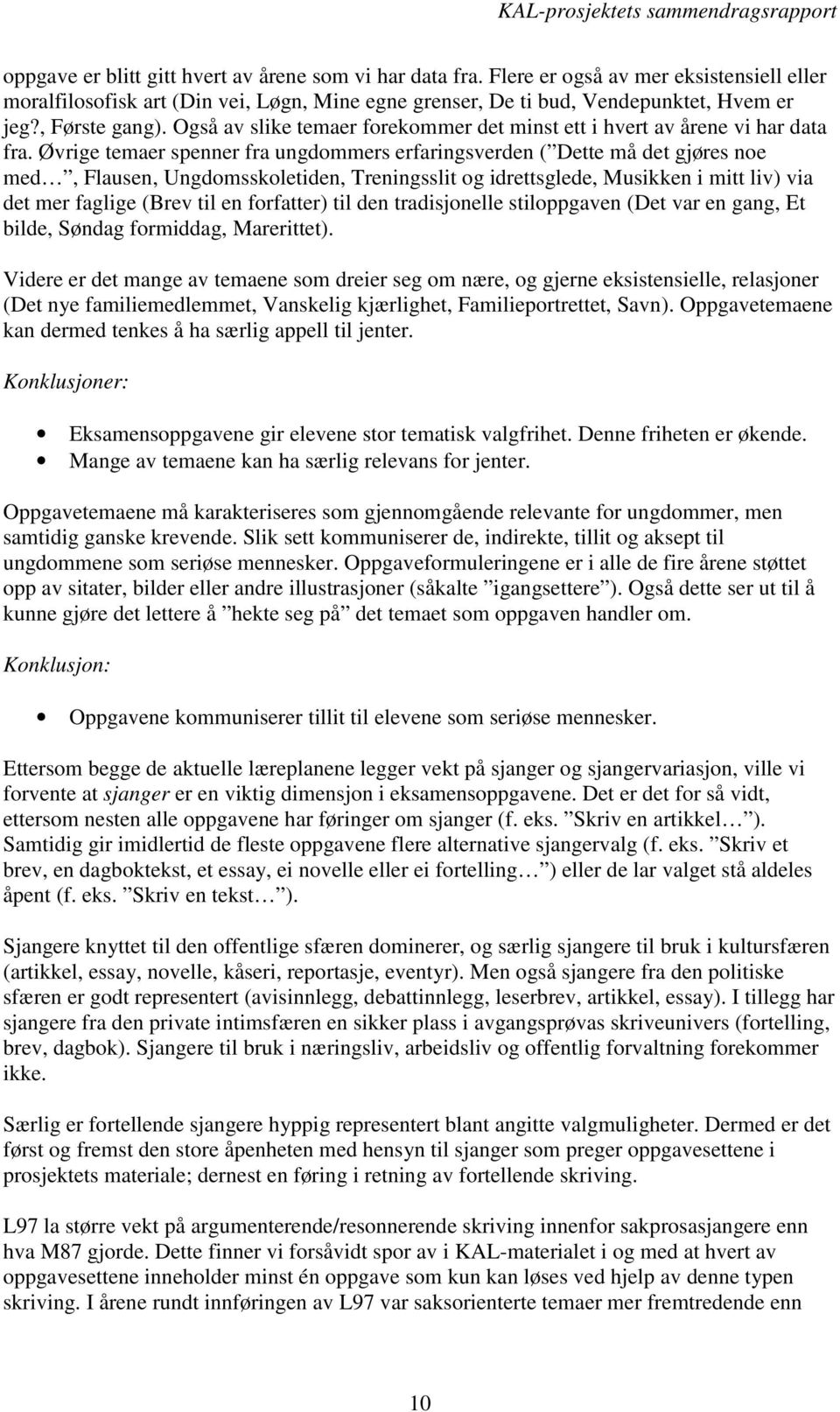 Øvrige temaer spenner fra ungdommers erfaringsverden ( Dette må det gjøres noe med, Flausen, Ungdomsskoletiden, Treningsslit og idrettsglede, Musikken i mitt liv) via det mer faglige (Brev til en