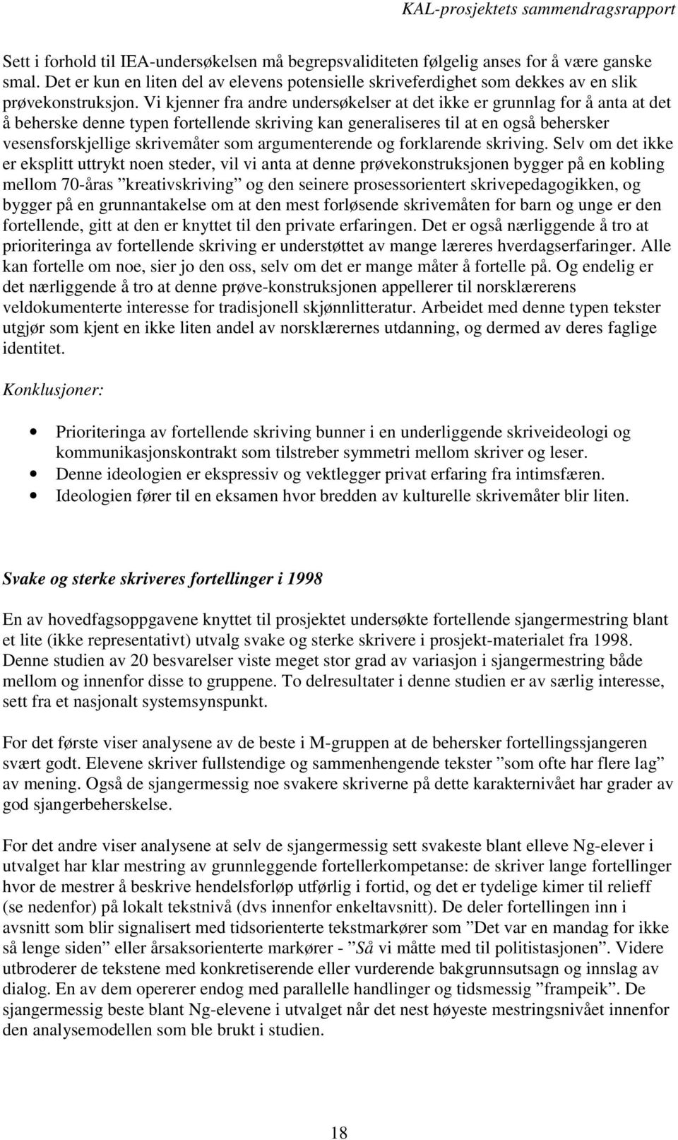 Vi kjenner fra andre undersøkelser at det ikke er grunnlag for å anta at det å beherske denne typen fortellende skriving kan generaliseres til at en også behersker vesensforskjellige skrivemåter som