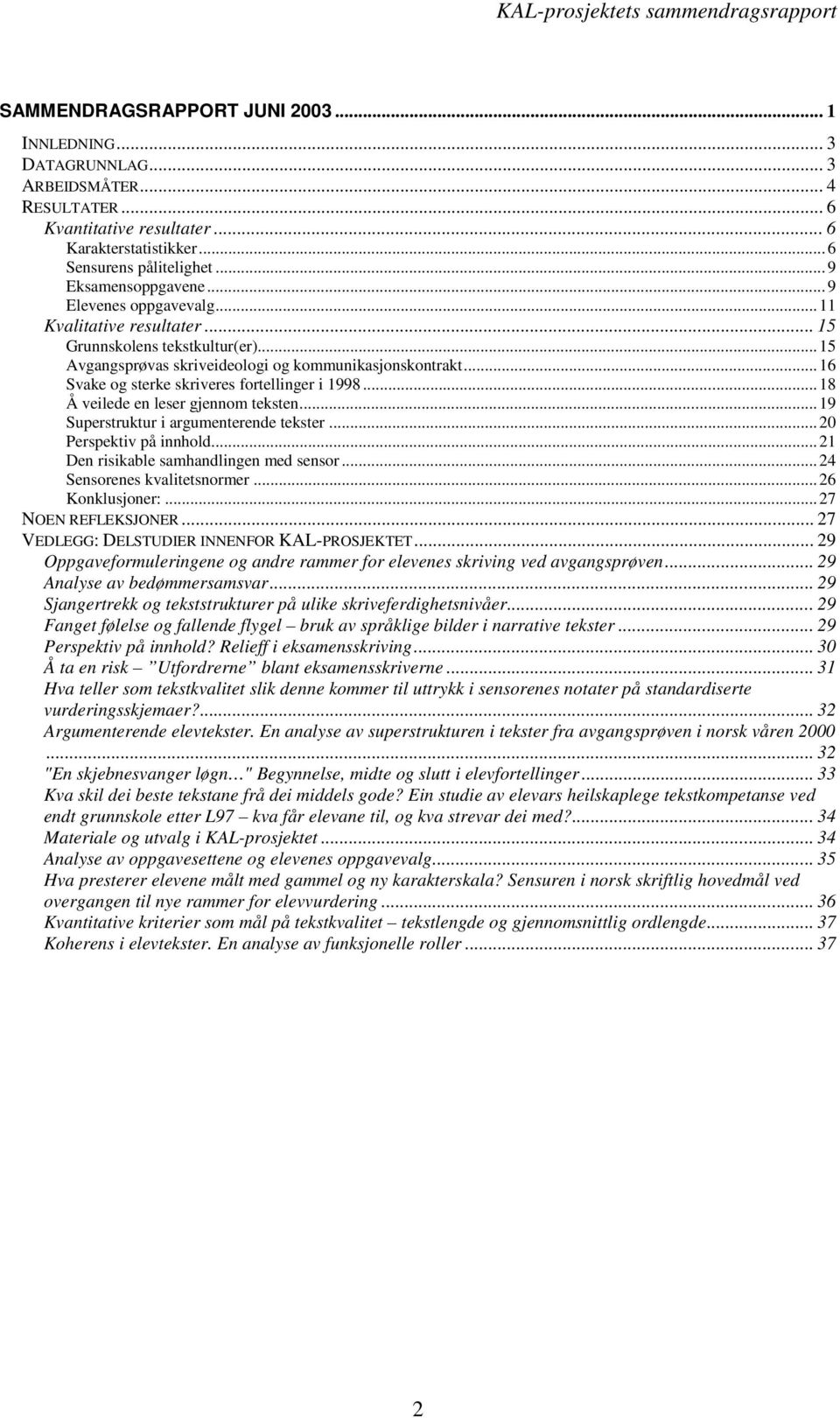 ..18 Å veilede en leser gjennom teksten...19 Superstruktur i argumenterende tekster...20 Perspektiv på innhold...21 Den risikable samhandlingen med sensor...24 Sensorenes kvalitetsnormer.