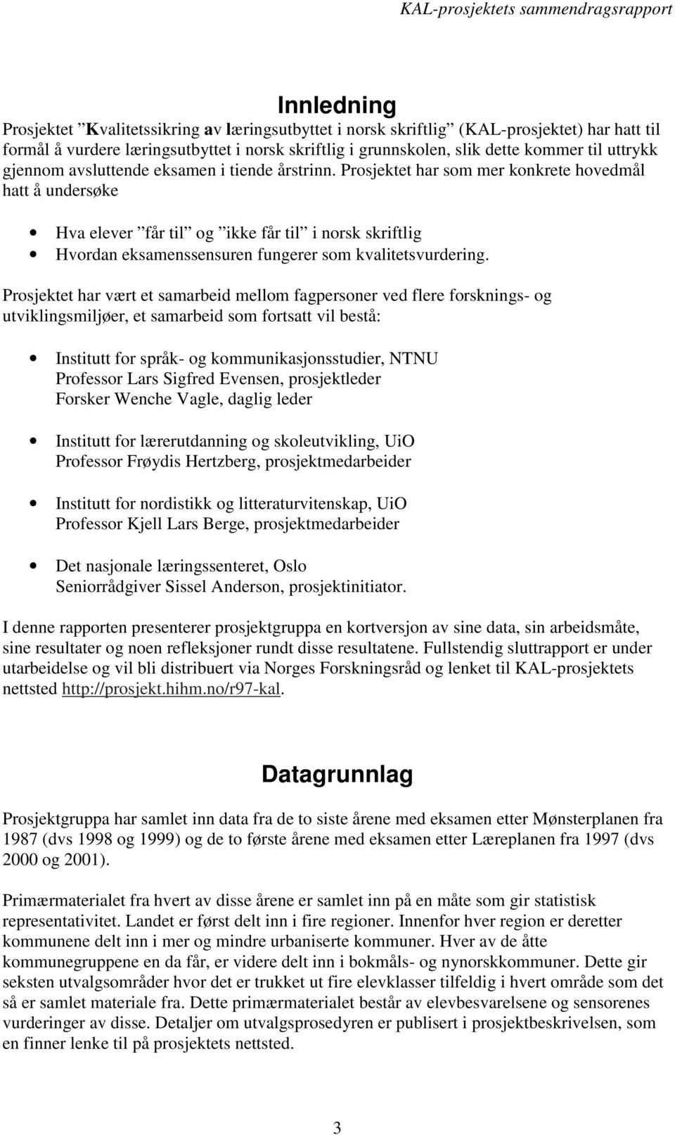 Prosjektet har som mer konkrete hovedmål hatt å undersøke Hva elever får til og ikke får til i norsk skriftlig Hvordan eksamenssensuren fungerer som kvalitetsvurdering.