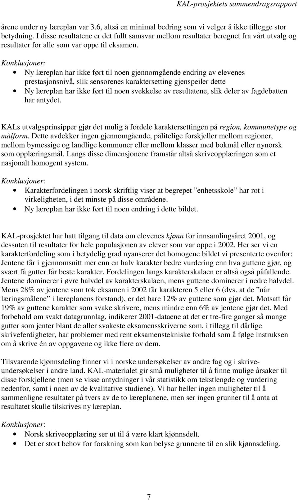 Konklusjoner: Ny læreplan har ikke ført til noen gjennomgående endring av elevenes prestasjonsnivå, slik sensorenes karaktersetting gjenspeiler dette Ny læreplan har ikke ført til noen svekkelse av