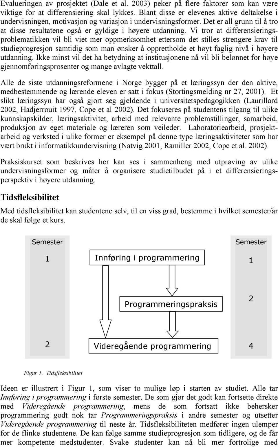 Vi tror at differensieringsproblematikken vil bli viet mer oppmerksomhet ettersom det stilles strengere krav til studieprogresjon samtidig som man ønsker å opprettholde et høyt faglig nivå i høyere