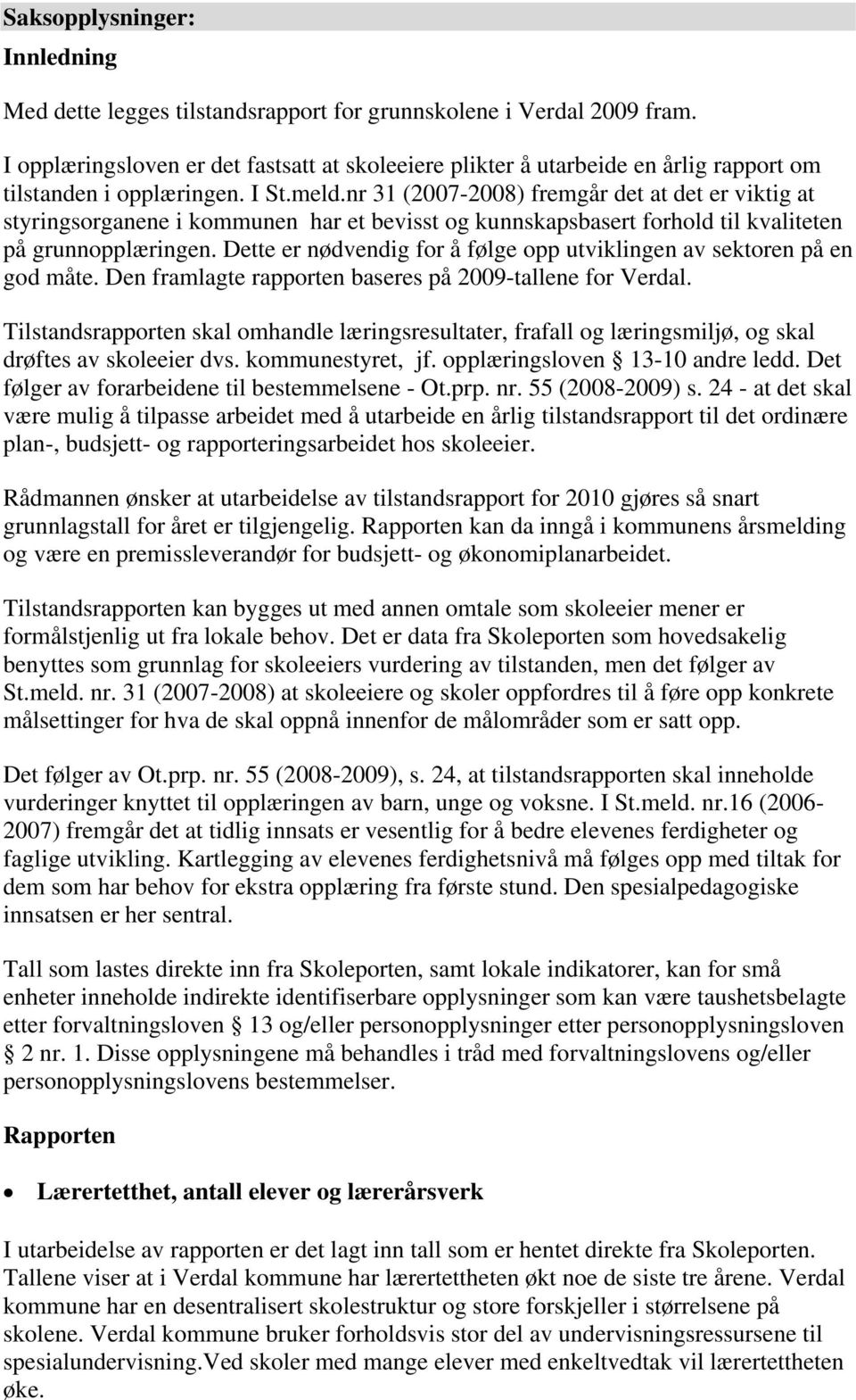 nr 31 (2007-2008) fremgår det at det er viktig at styringsorganene i kommunen har et bevisst og kunnskapsbasert forhold til kvaliteten på grunnopplæringen.