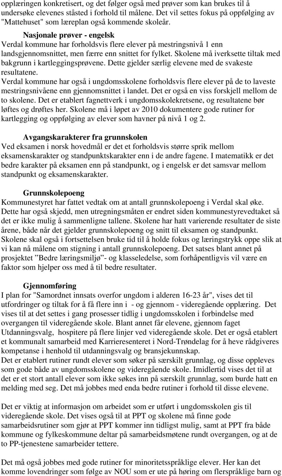 Nasjonale prøver - engelsk Verdal kommune har forholdsvis flere elever på mestringsnivå 1 enn landsgjennomsnittet, men færre enn snittet for fylket.