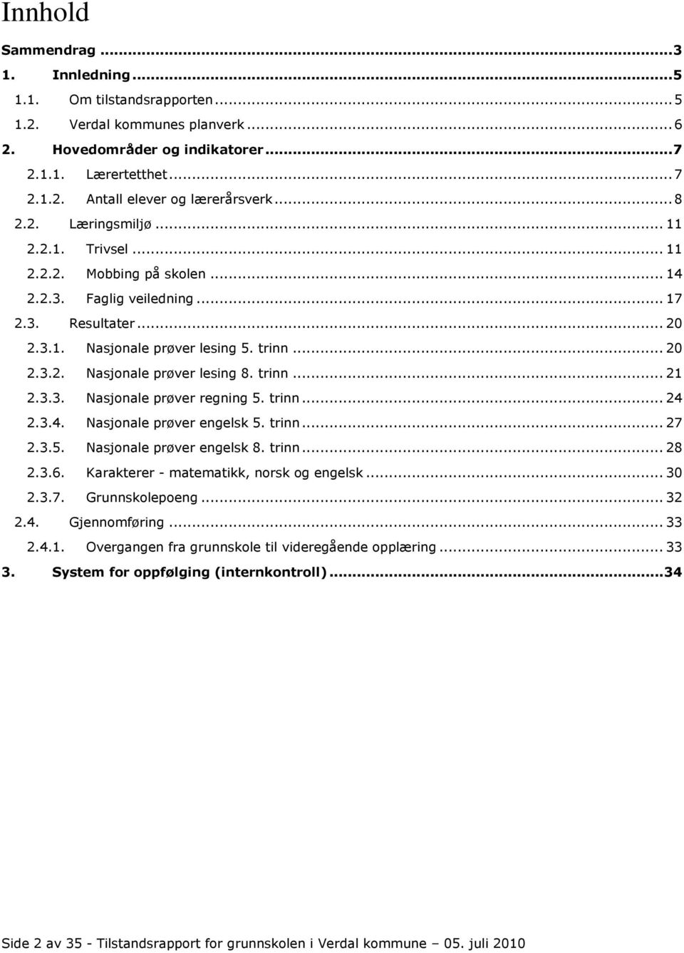 trinn... 21 2.3.3. Nasjonale prøver regning 5. trinn... 24 2.3.4. Nasjonale prøver engelsk 5. trinn... 27 2.3.5. Nasjonale prøver engelsk 8. trinn... 28 2.3.6.