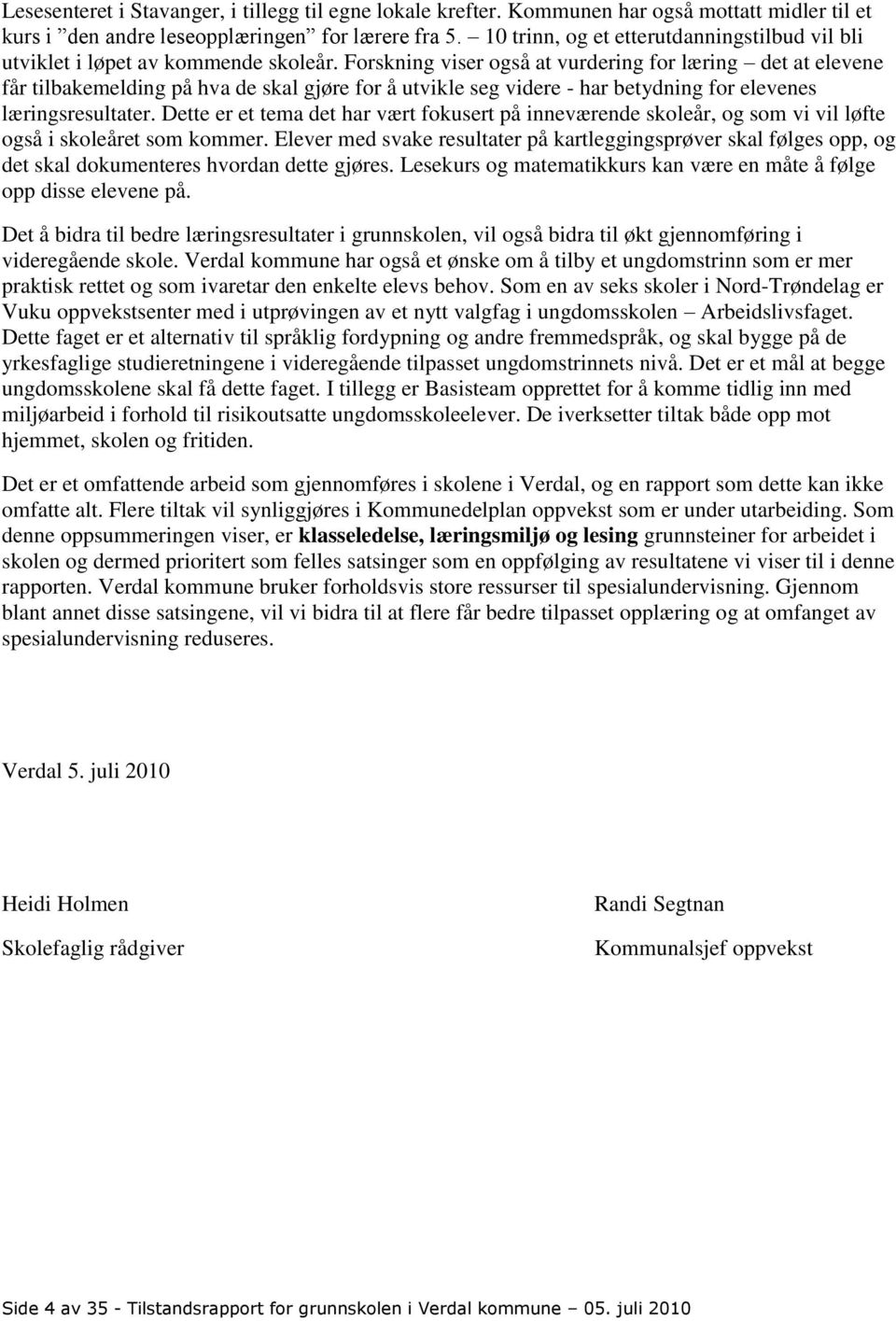 Forskning viser også at vurdering for læring det at elevene får tilbakemelding på hva de skal gjøre for å utvikle seg videre - har betydning for elevenes læringsresultater.