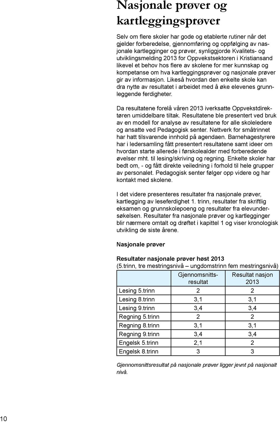 informasjon. Likeså hvordan den enkelte skole kan dra nytte av resultatet i arbeidet med å øke elevenes grunnleggende ferdigheter.