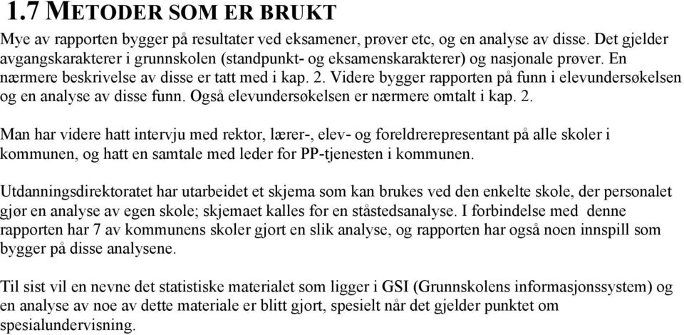 Videre bygger rapporten på funn i elevundersøkelsen og en analyse av disse funn. Også elevundersøkelsen er nærmere omtalt i kap. 2.