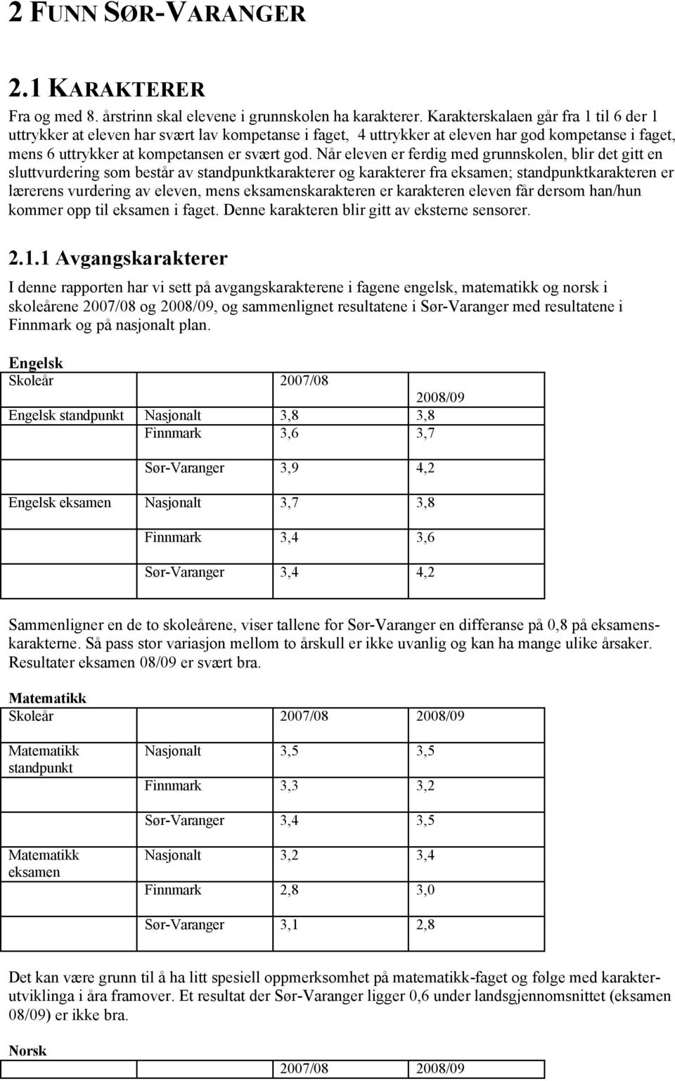 Når eleven er ferdig med grunnskolen, blir det gitt en sluttvurdering som består av standpunktkarakterer og karakterer fra eksamen; standpunktkarakteren er lærerens vurdering av eleven, mens