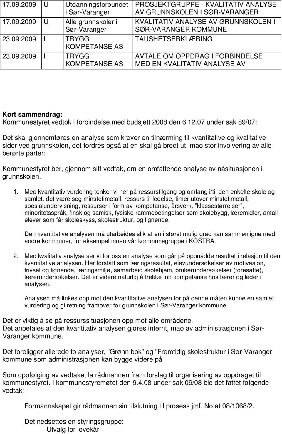 SØR-VARANGER KVALITATIV ANALYSE AV GRUNNSKOLEN I SØR-VARANGER KOMMUNE TAUSHETSERKLÆRING AVTALE OM OPPDRAG I FORBINDELSE MED EN KVALITATIV ANALYSE AV Kort sammendrag: Kommunestyret vedtok i