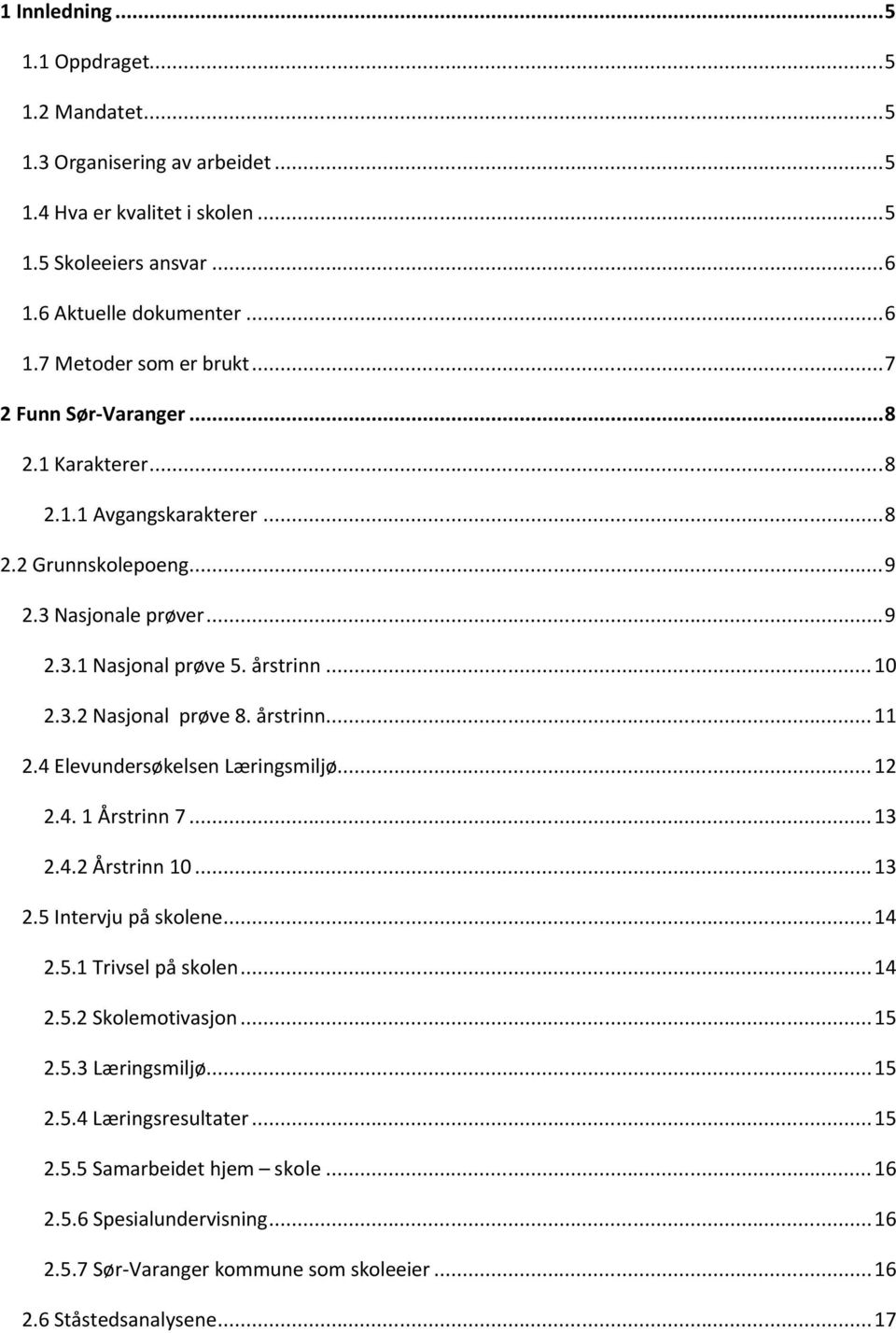 årstrinn...11 2.4 Elevundersøkelsen Læringsmiljø...12 2.4. 1 Årstrinn 7...13 2.4.2 Årstrinn 10...13 2.5 Intervju på skolene...14 2.5.1 Trivsel på skolen...14 2.5.2 Skolemotivasjon...15 2.5.3 Læringsmiljø.