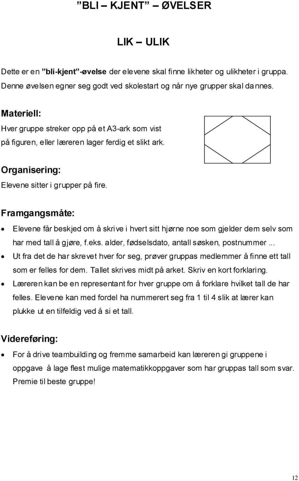 Framgangsmåte: Elevene får beskjed om å skrive i hvert sitt hjørne noe som gjelder dem selv som har med tall å gjøre, f.eks. alder, fødselsdato, antall søsken, postnummer.