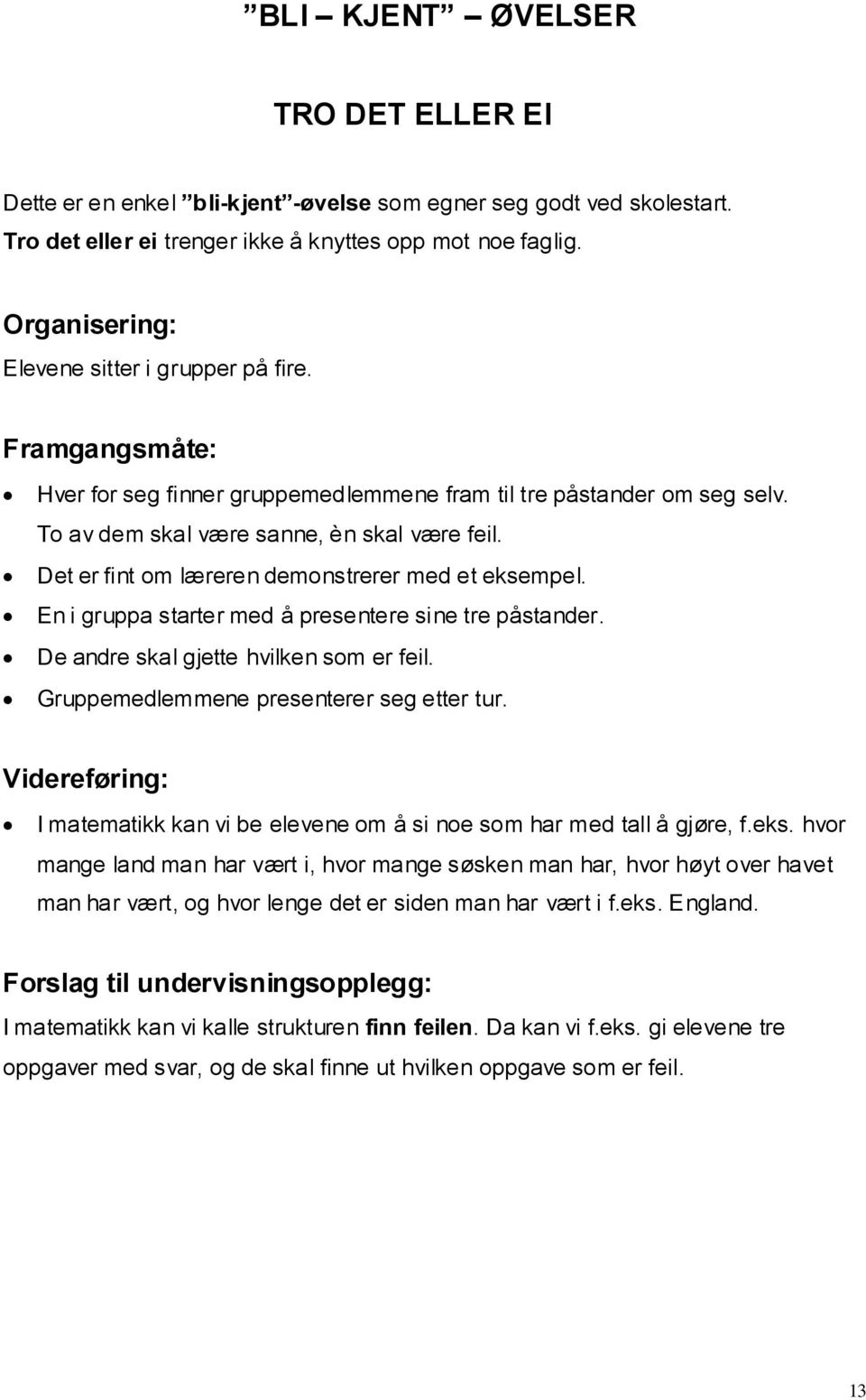 Det er fint om læreren demonstrerer med et eksempel. En i gruppa starter med å presentere sine tre påstander. De andre skal gjette hvilken som er feil. Gruppemedlemmene presenterer seg etter tur.