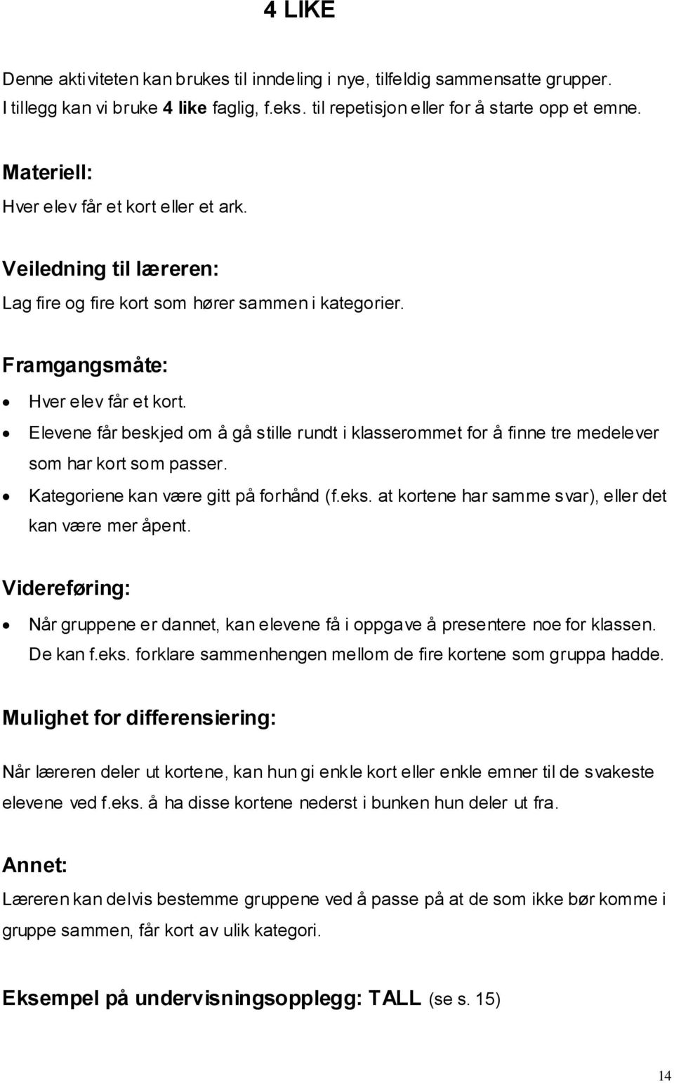 Elevene får beskjed om å gå stille rundt i klasserommet for å finne tre medelever som har kort som passer. Kategoriene kan være gitt på forhånd (f.eks.