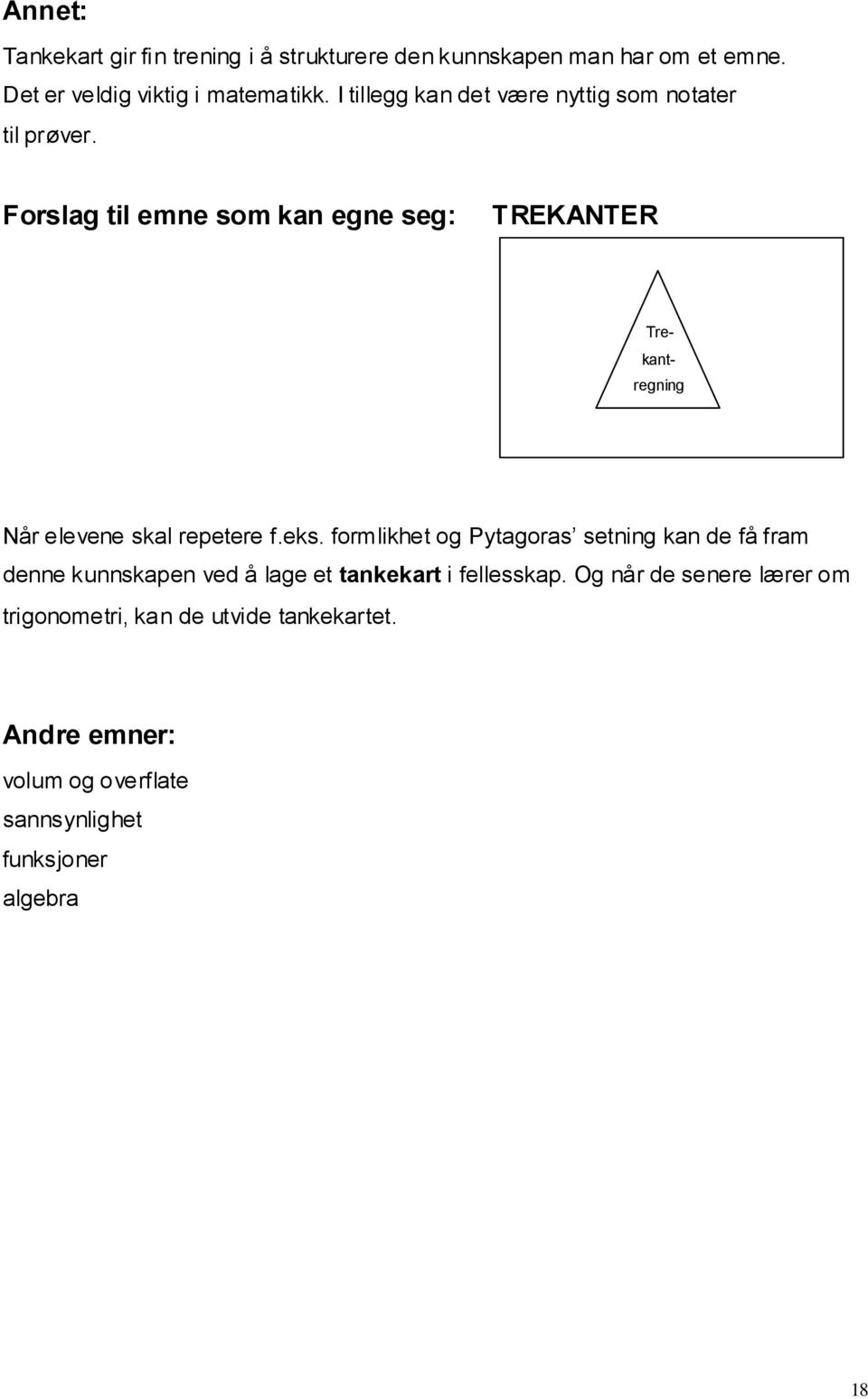 Forslag til emne som kan egne seg: TREKANTER Tre- kant- regning Når elevene skal repetere f.eks.