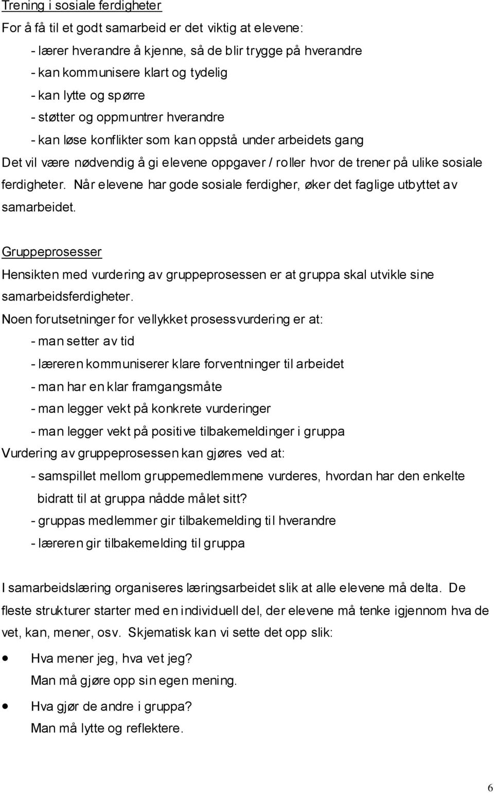 Når elevene har gode sosiale ferdigher, øker det faglige utbyttet av samarbeidet. Gruppeprosesser Hensikten med vurdering av gruppeprosessen er at gruppa skal utvikle sine samarbeidsferdigheter.