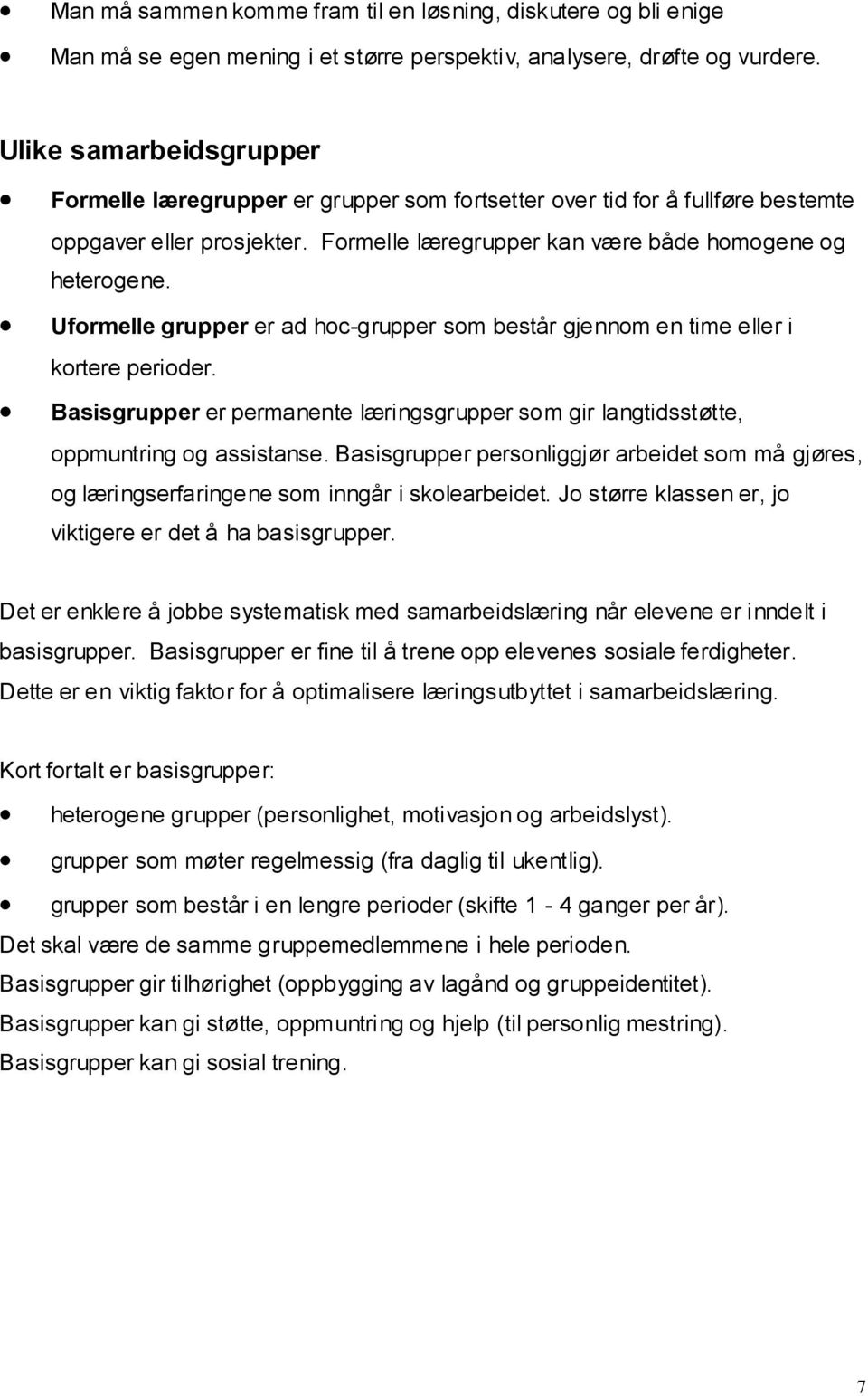 Uformelle grupper er ad hoc-grupper som består gjennom en time eller i kortere perioder. Basisgrupper er permanente læringsgrupper som gir langtidsstøtte, oppmuntring og assistanse.