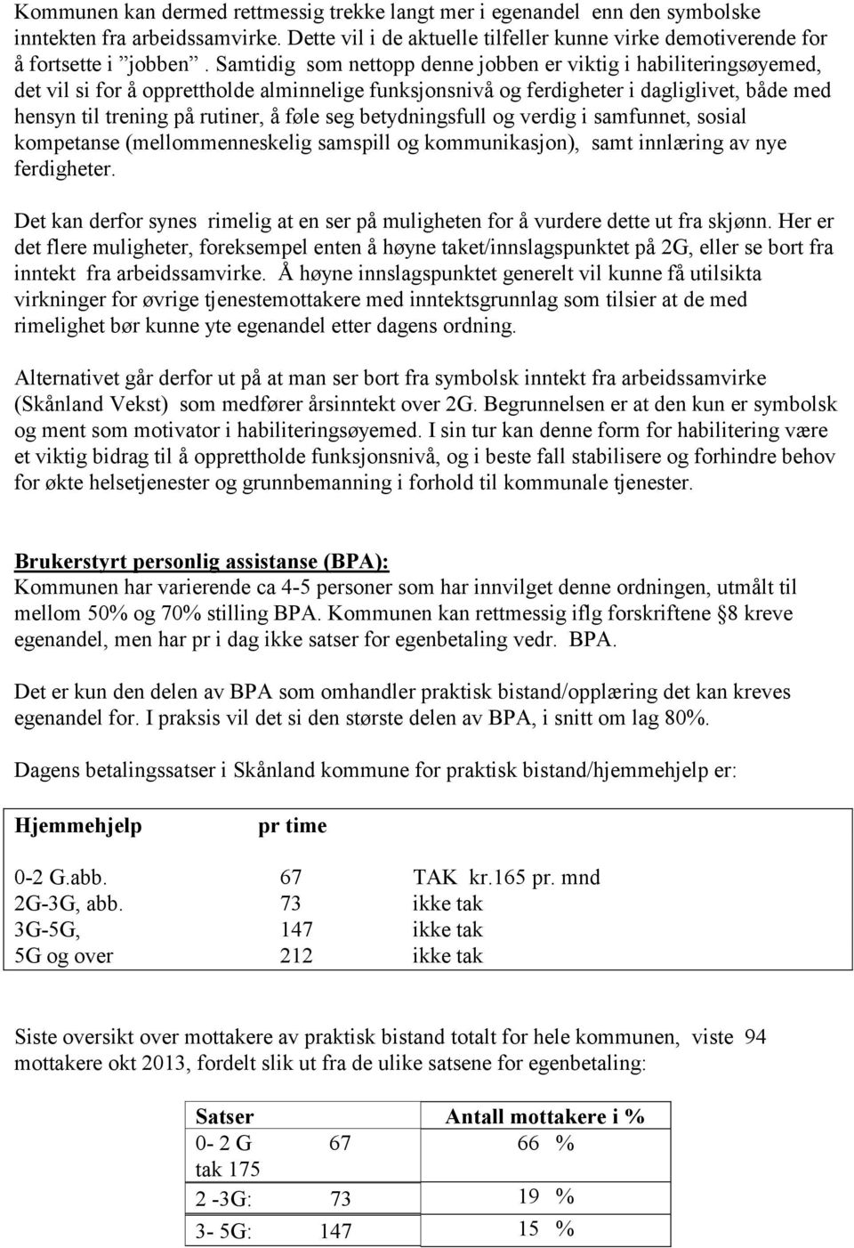 seg betydningsfull og verdig i samfunnet, sosial kompetanse (mellommenneskelig samspill og kommunikasjon), samt innlæring av nye ferdigheter.