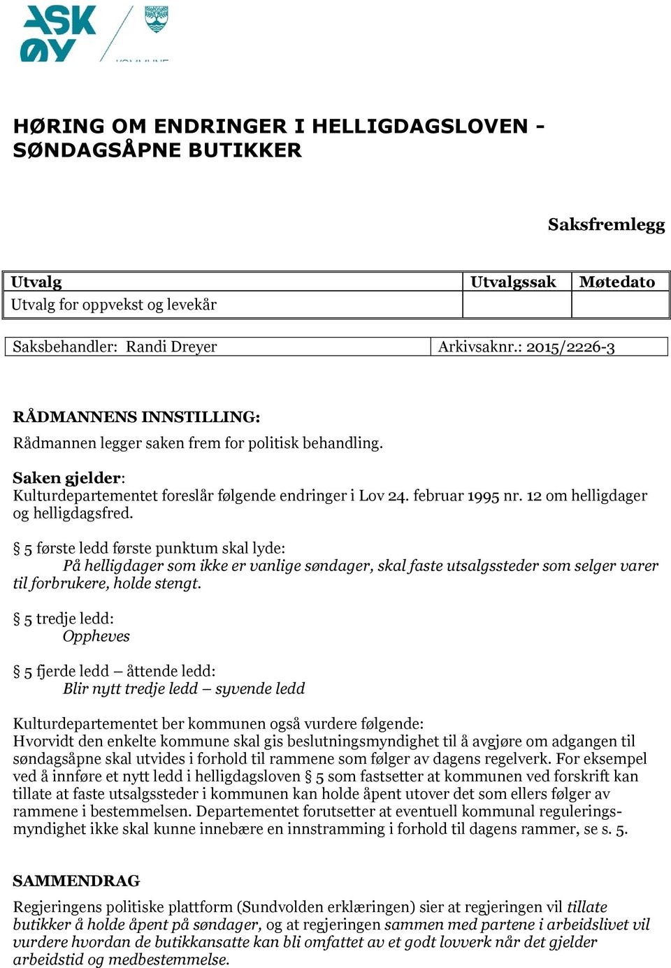 12 om helligdager og helligdagsfred. 5 første ledd første punktum skal lyde: På helligdager som ikke er vanlige søndager, skal faste utsalgssteder som selger varer til forbrukere, holde stengt.