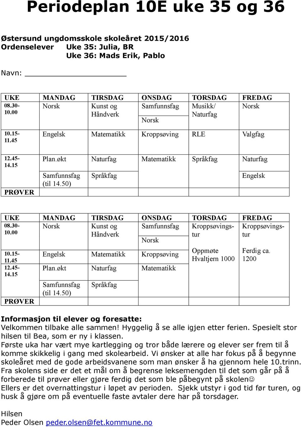 50) Språkfag UKE MANDAG TIRSDAG ONSDAG TORSDAG FREDAG 08.30- Kunst og Kroppsøvingstutur Kroppsøvings- 10.00 Håndverk 10.15-11.45 12.45-14.15 PRØVER Matematikk Kroppsøving Plan.