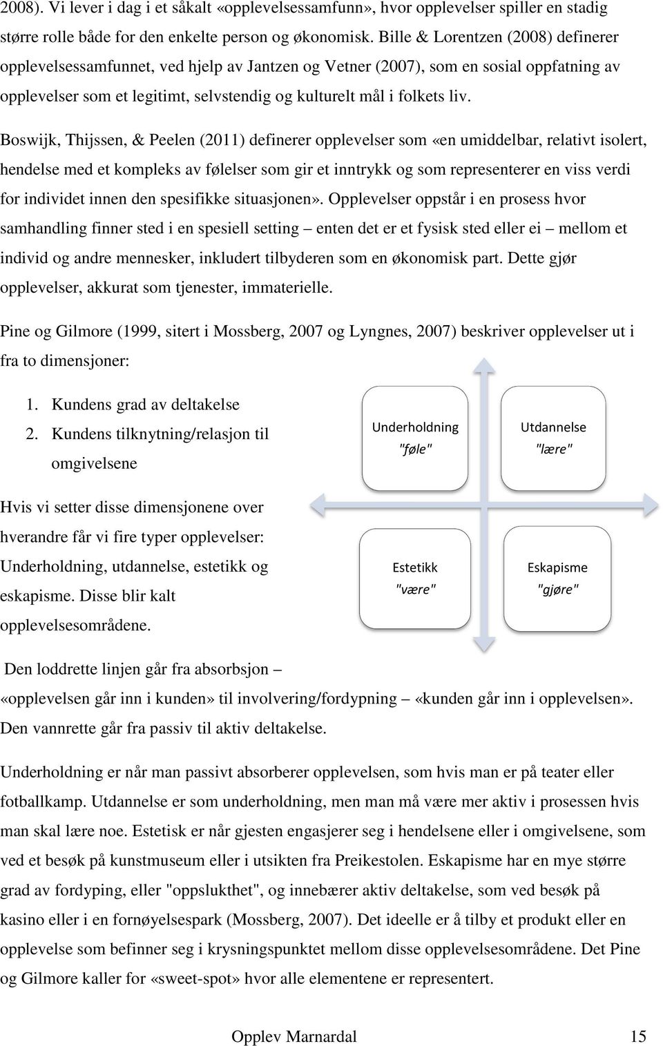 Boswijk, Thijssen, & Peelen (2011) definerer opplevelser som «en umiddelbar, relativt isolert, hendelse med et kompleks av følelser som gir et inntrykk og som representerer en viss verdi for