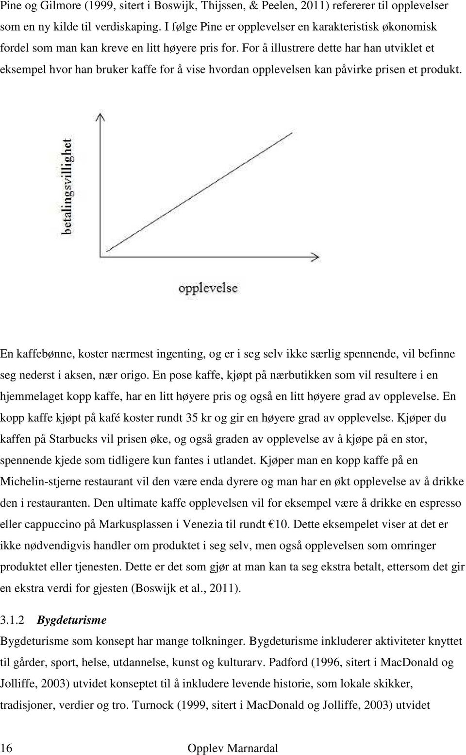 For å illustrere dette har han utviklet et eksempel hvor han bruker kaffe for å vise hvordan opplevelsen kan påvirke prisen et produkt.