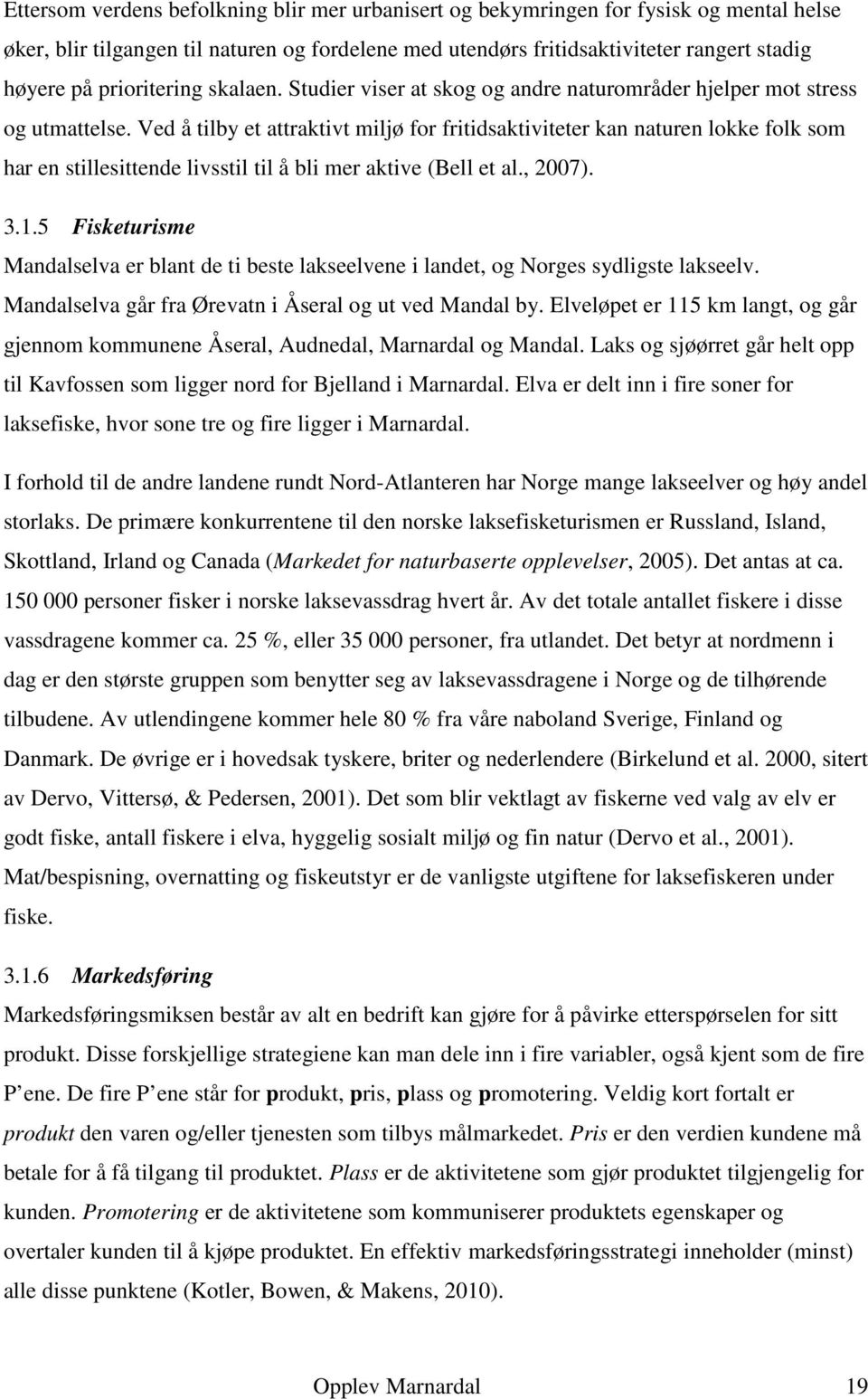 Ved å tilby et attraktivt miljø for fritidsaktiviteter kan naturen lokke folk som har en stillesittende livsstil til å bli mer aktive (Bell et al., 2007). 3.1.