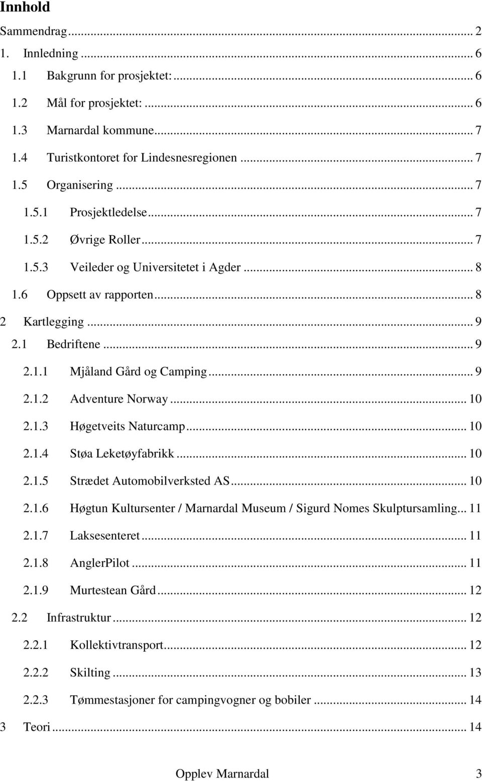 .. 9 2.1.2 Adventure Norway... 10 2.1.3 Høgetveits Naturcamp... 10 2.1.4 Støa Leketøyfabrikk... 10 2.1.5 Strædet Automobilverksted AS... 10 2.1.6 Høgtun Kultursenter / Marnardal Museum / Sigurd Nomes Skulptursamling.