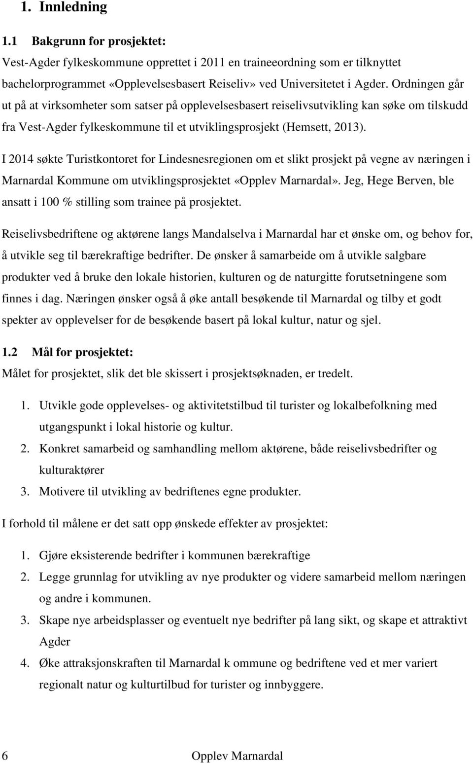 I 2014 søkte Turistkontoret for Lindesnesregionen om et slikt prosjekt på vegne av næringen i Marnardal Kommune om utviklingsprosjektet «Opplev Marnardal».