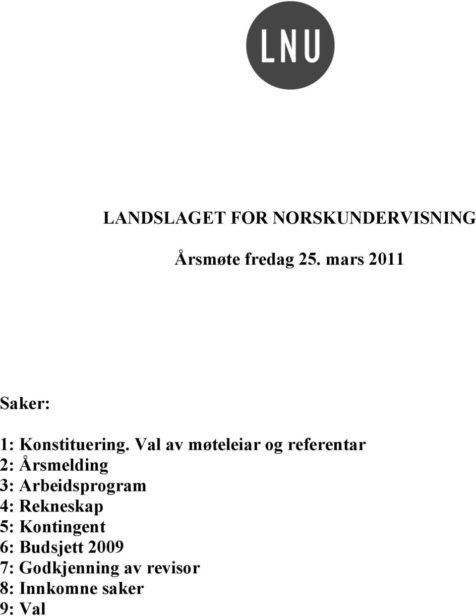 Val av møteleiar og referentar 2: Årsmelding 3: