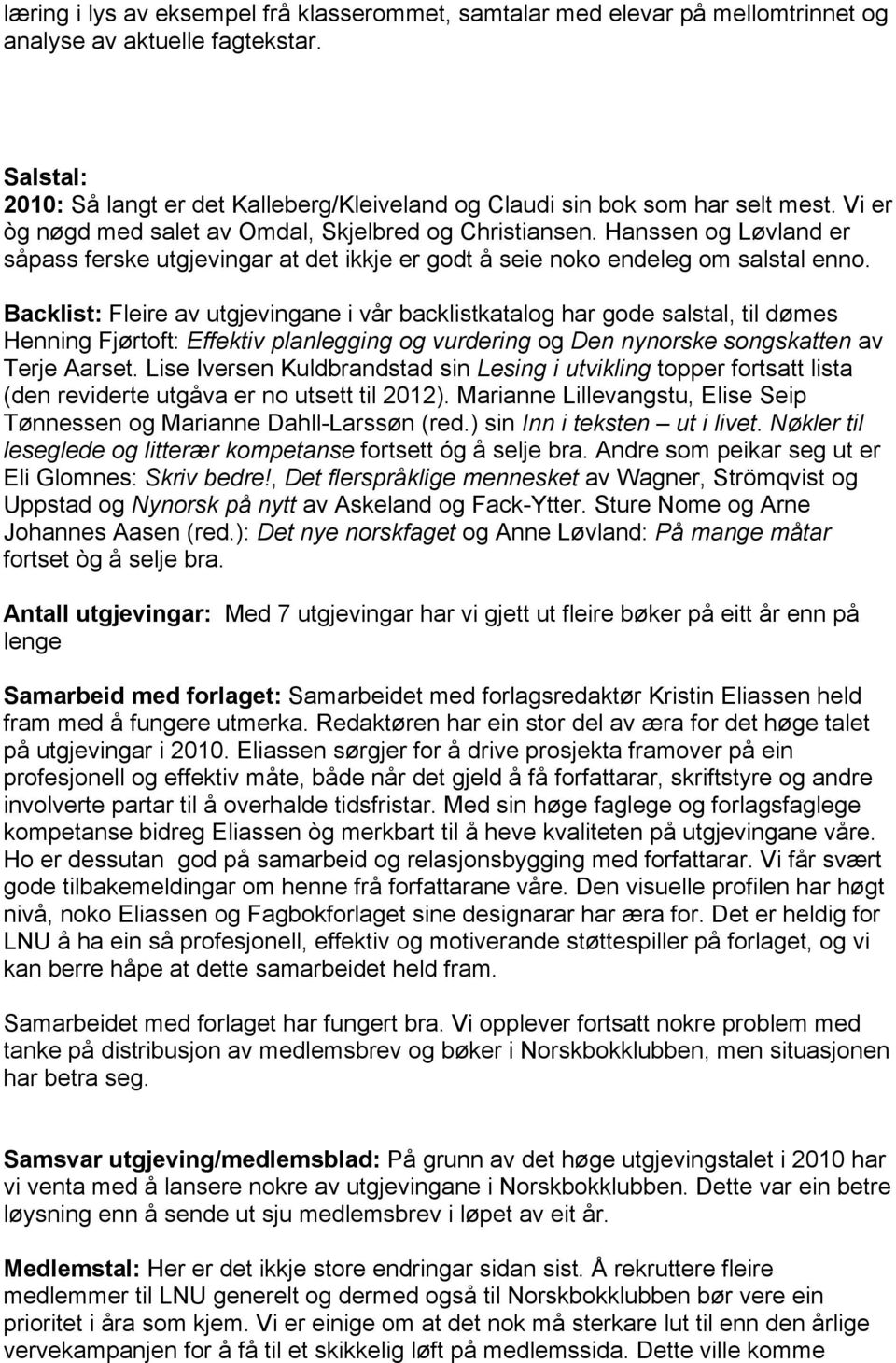 Hanssen og Løvland er såpass ferske utgjevingar at det ikkje er godt å seie noko endeleg om salstal enno.