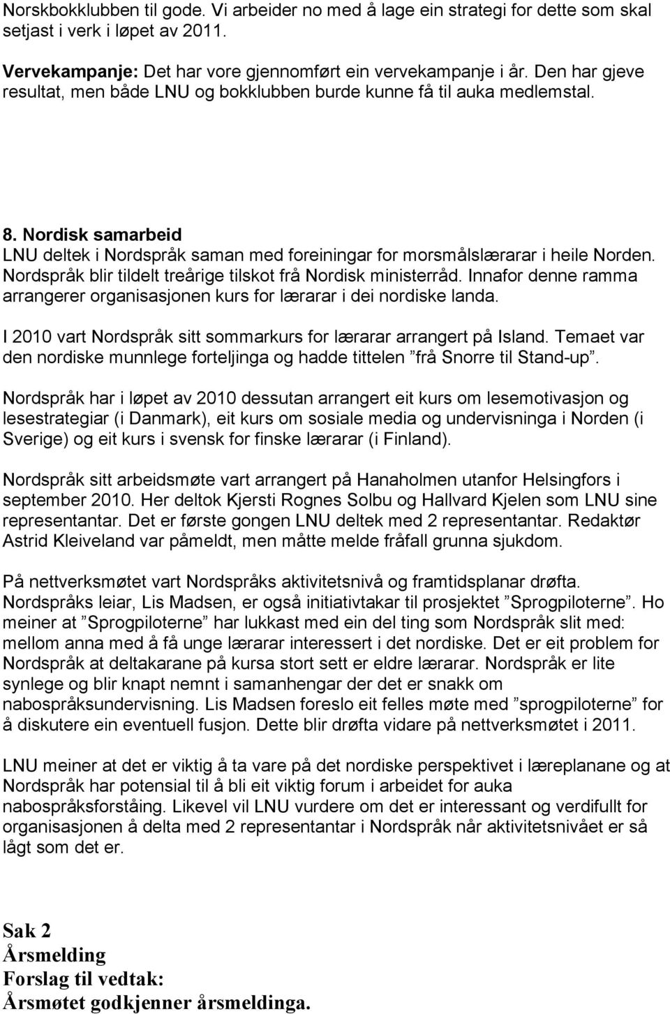 Nordspråk blir tildelt treårige tilskot frå Nordisk ministerråd. Innafor denne ramma arrangerer organisasjonen kurs for lærarar i dei nordiske landa.