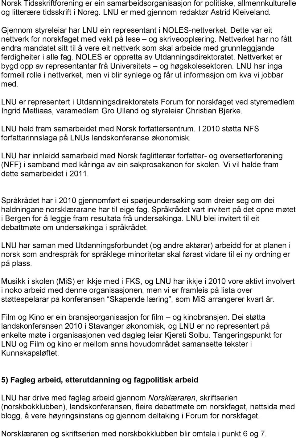 Nettverket har no fått endra mandatet sitt til å vere eit nettverk som skal arbeide med grunnleggjande ferdigheiter i alle fag. NOLES er oppretta av Utdanningsdirektoratet.