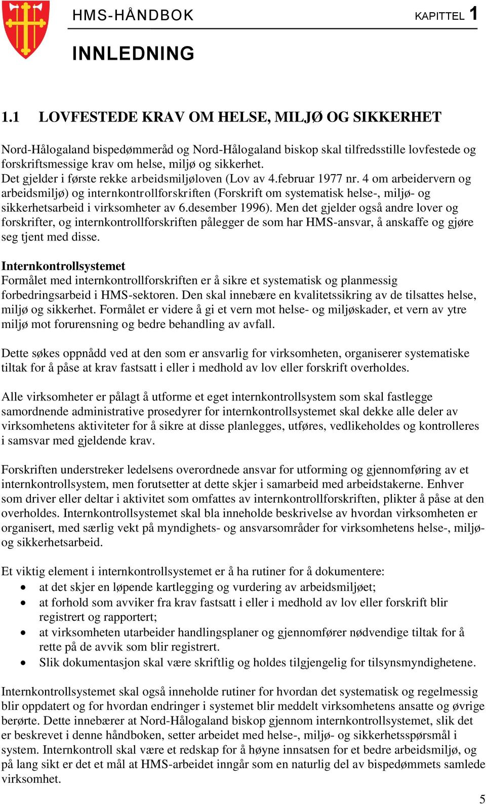 Det gjelder i første rekke arbeidsmiljøloven (Lov av 4.februar 1977 nr.