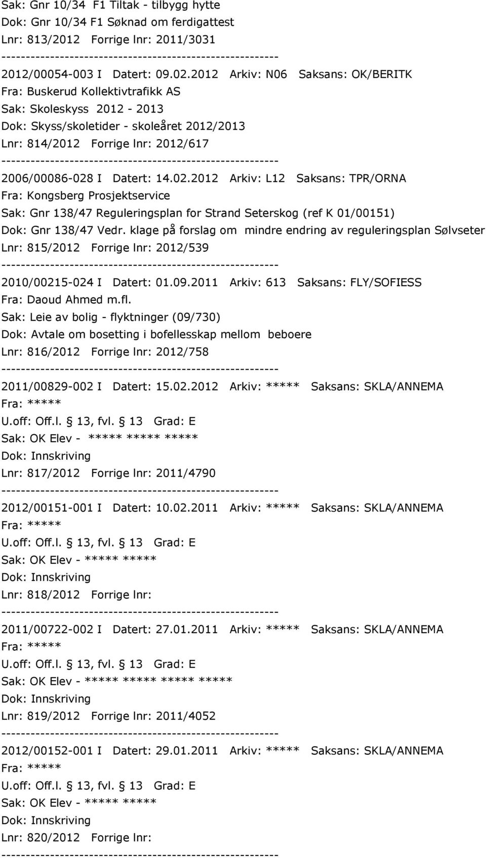 14.02.2012 Arkiv: L12 Saksans: TPR/ORNA Fra: Kongsberg Prosjektservice Sak: Gnr 138/47 Reguleringsplan for Strand Seterskog (ref K 01/00151) Dok: Gnr 138/47 Vedr.