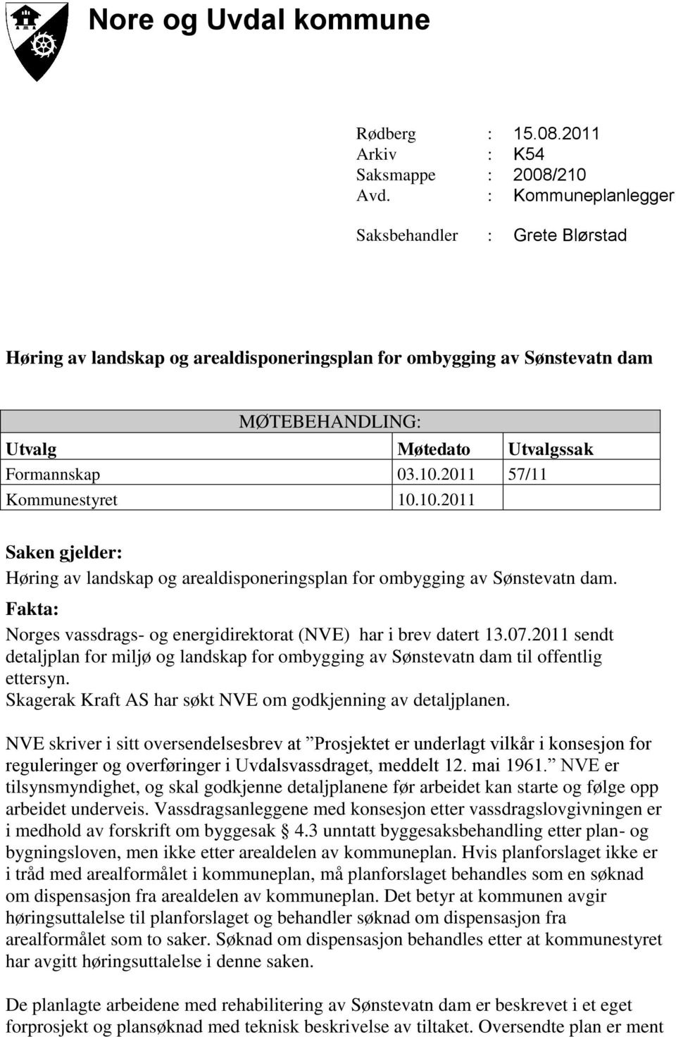 2011 57/11 Kommunestyret 10.10.2011 Saken gjelder: Høring av landskap og arealdisponeringsplan for ombygging av Sønstevatn dam. Fakta: Norges vassdrags- og energidirektorat (NVE) har i brev datert 13.