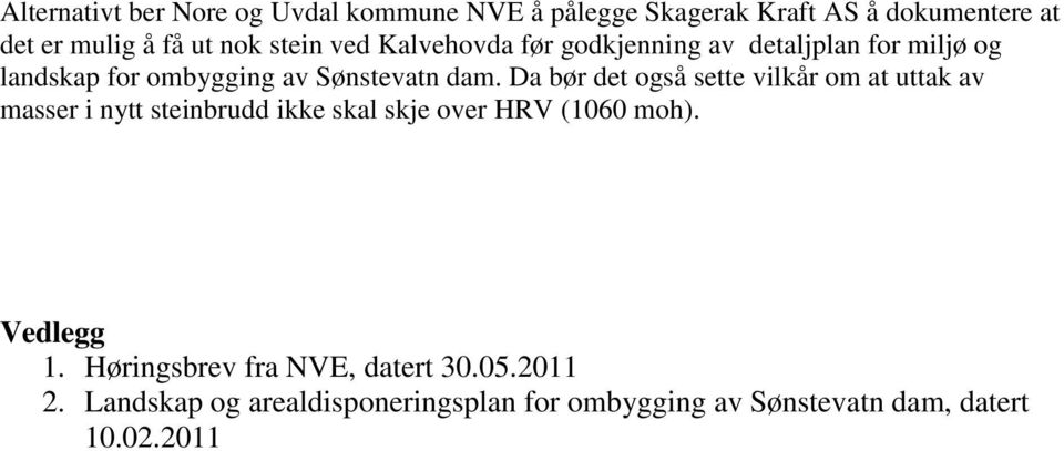 Da bør det også sette vilkår om at uttak av masser i nytt steinbrudd ikke skal skje over HRV (1060 moh). Vedlegg 1.