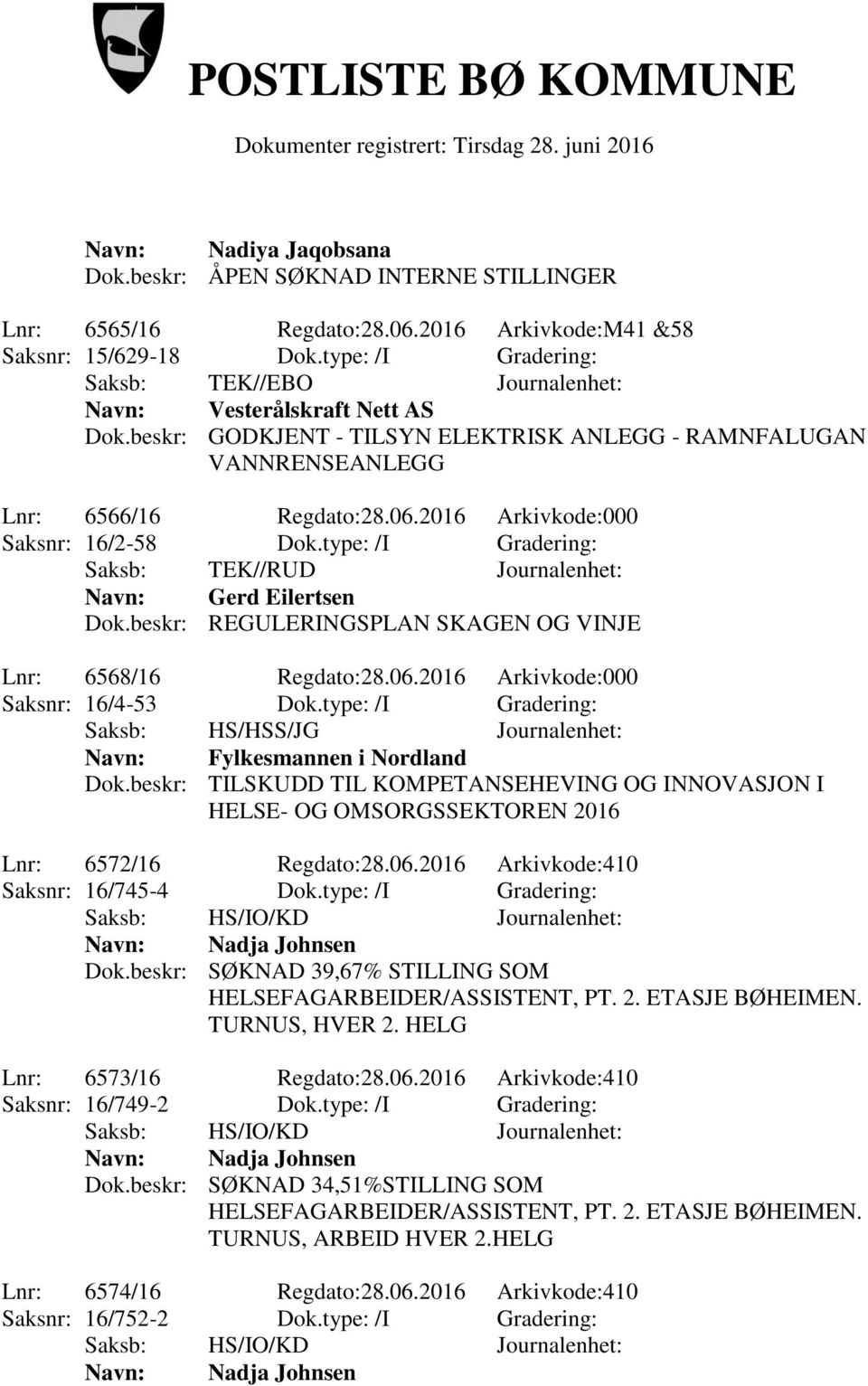 2016 Arkivkode:000 Saksnr: 16/2-58 Dok.type: /I Gradering: Saksb: TEK//RUD Journalenhet: Navn: Gerd Eilertsen Dok.beskr: REGULERINGSPLAN SKAGEN OG VINJE Lnr: 6568/16 Regdato:28.06.