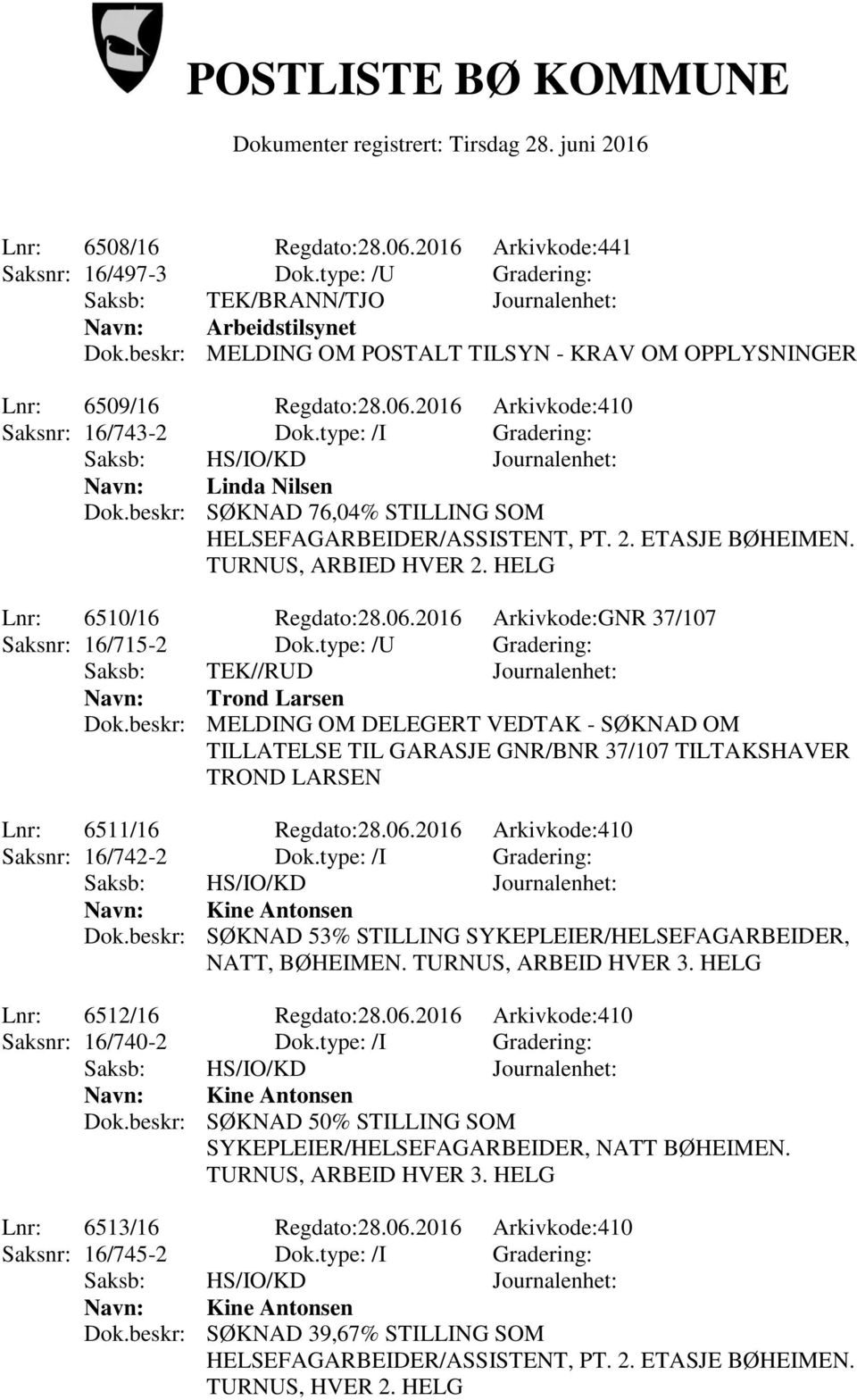 beskr: SØKNAD 76,04% STILLING SOM TURNUS, ARBIED HVER 2. HELG Lnr: 6510/16 Regdato:28.06.2016 Arkivkode:GNR 37/107 Saksnr: 16/715-2 Dok.