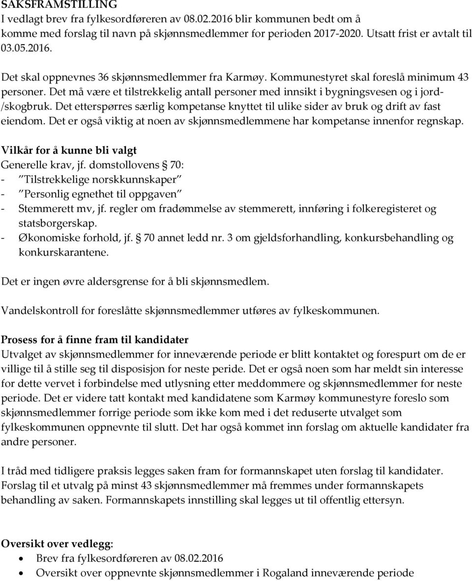 Det etterspørres særlig kompetanse knyttet til ulike sider av bruk og drift av fast eiendom. Det er også viktig at noen av skjønnsmedlemmene har kompetanse innenfor regnskap.