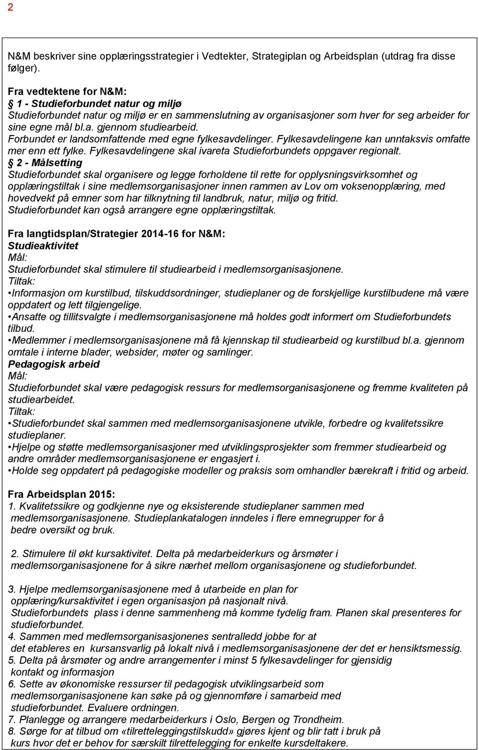 Forbundet er landsomfattende med egne fylkesavdelinger. Fylkesavdelingene kan unntaksvis omfatte mer enn ett fylke. Fylkesavdelingene skal ivareta Studieforbundets oppgaver regionalt.