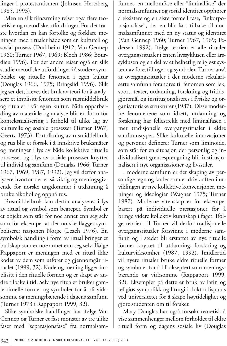 For det andre reiser også en slik studie metodiske utfordringer i å studere symbolske og rituelle fenomen i egen kultur (Douglas 1966, 1975; Bringslid 1996).