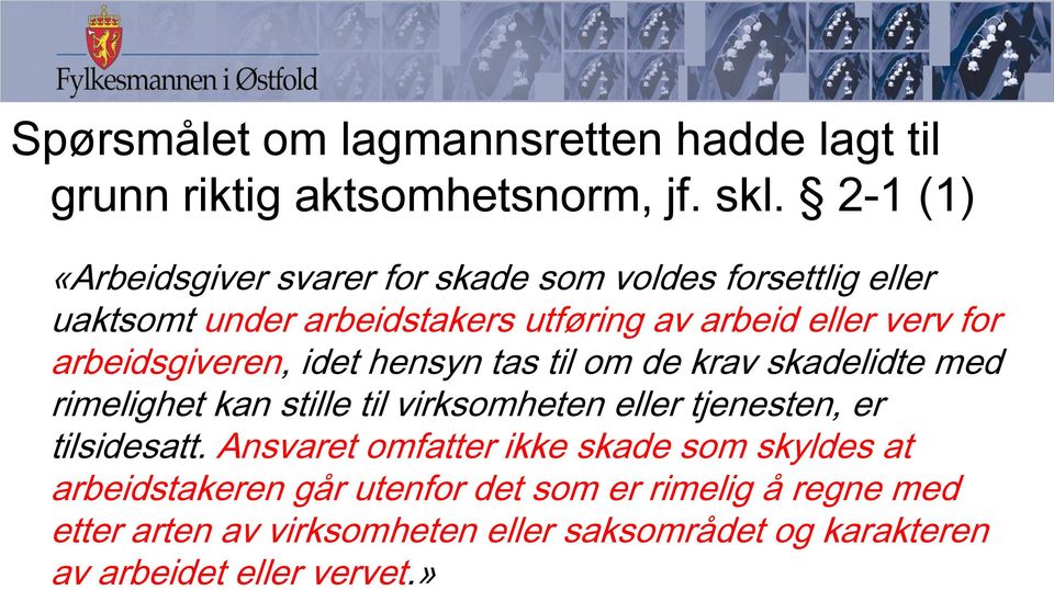 arbeidsgiveren, idet hensyn tas til om de krav skadelidte med rimelighet kan stille til virksomheten eller tjenesten, er tilsidesatt.