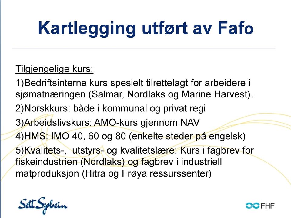 2) Norskkurs: både i kommunal og privat regi 3) Arbeidslivskurs: AMO-kurs gjennom NAV 4) HMS: IMO 40, 60 og 80