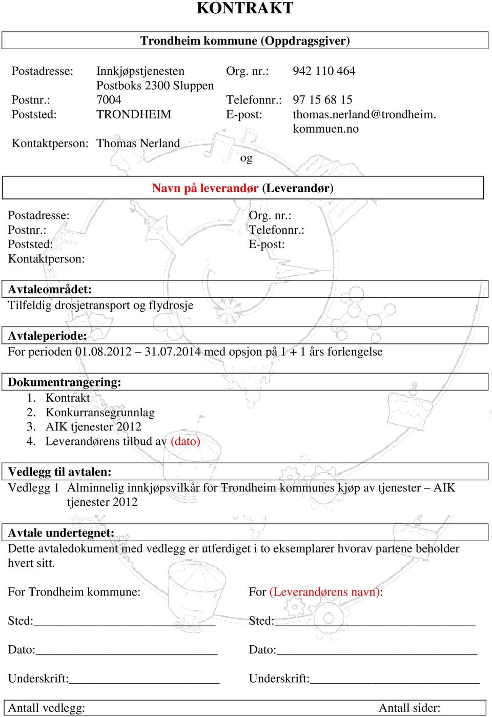 : E-post: Avtaleområdet: Tilfeldig drosjetransport og flydrosje Avtaleperiode: For perioden 01.08.2012 31.07.2014 med opsjon på 1 + 1 års forlengelse Dokumentrangering: 1. Kontrakt 2.