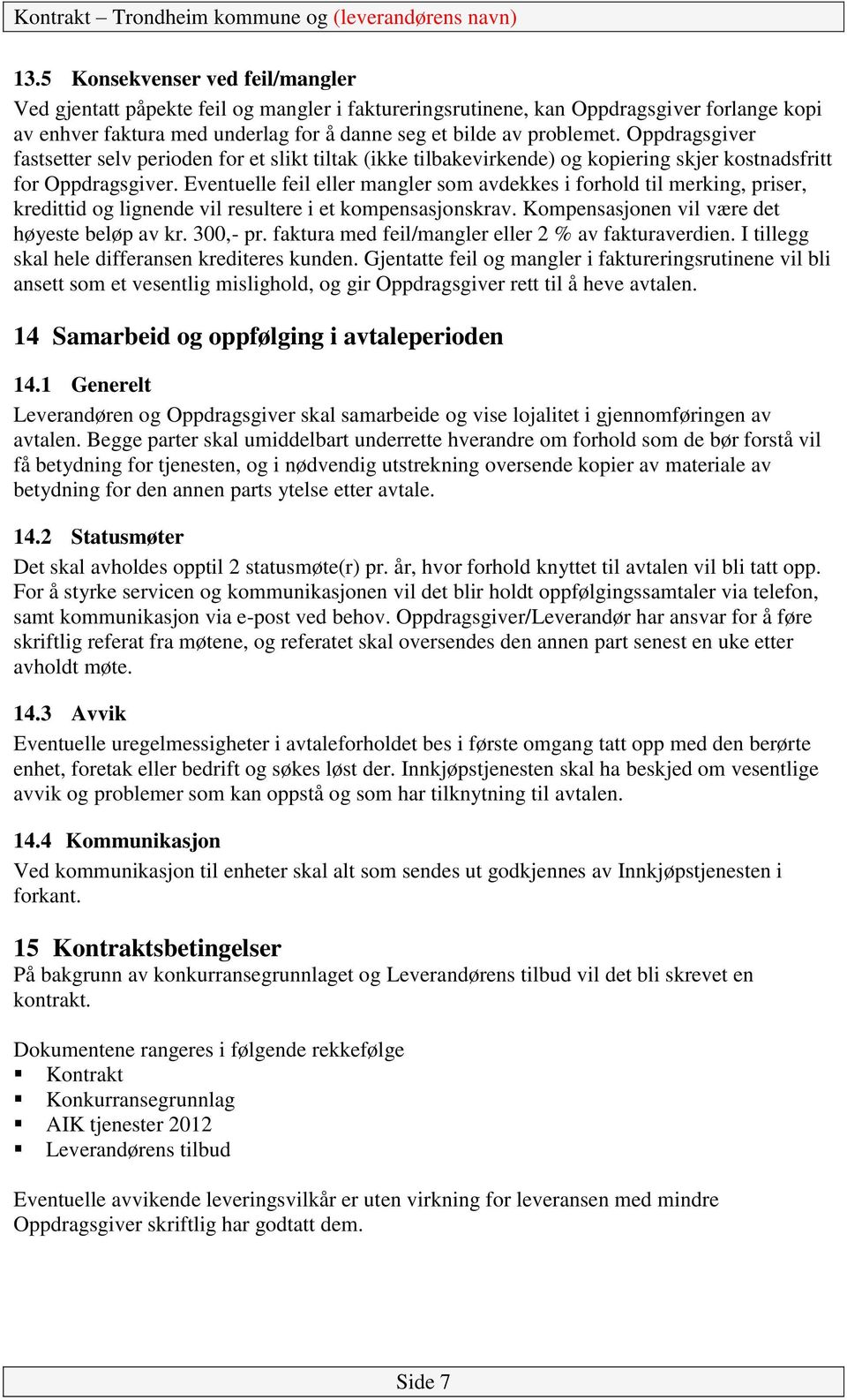 Eventuelle feil eller mangler som avdekkes i forhold til merking, priser, kredittid og lignende vil resultere i et kompensasjonskrav. Kompensasjonen vil være det høyeste beløp av kr. 300,- pr.