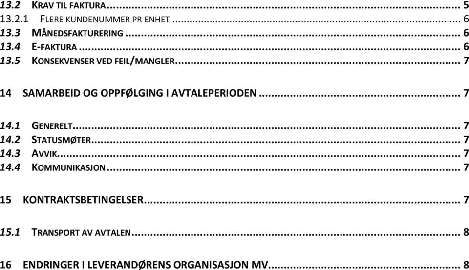 .. 7 14.2 STATUSMØTER... 7 14.3 AVVIK... 7 14.4 KOMMUNIKASJON... 7 15 KONTRAKTSBETINGELSER... 7 15.1 TRANSPORT AV AVTALEN.