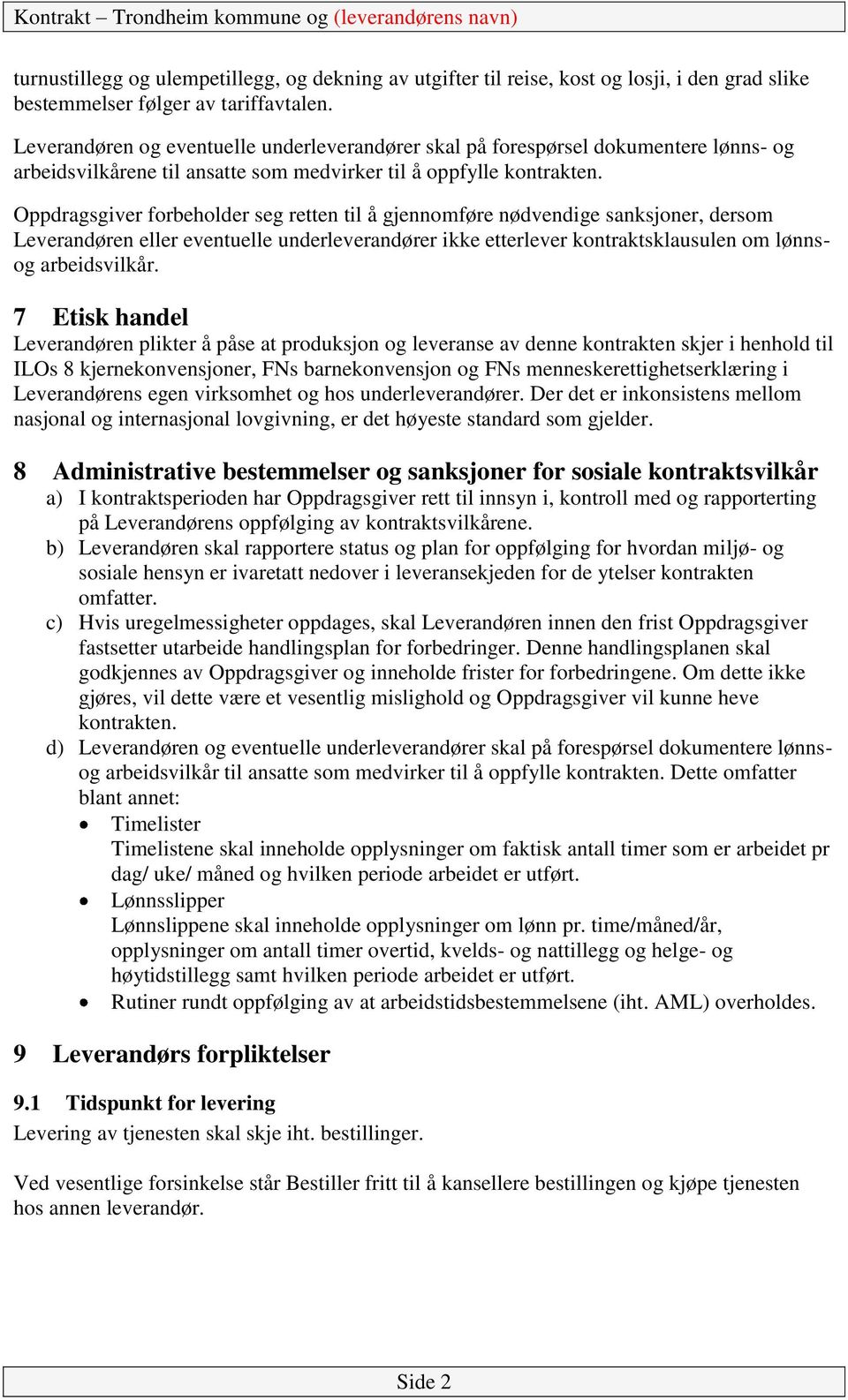 Oppdragsgiver forbeholder seg retten til å gjennomføre nødvendige sanksjoner, dersom Leverandøren eller eventuelle underleverandører ikke etterlever kontraktsklausulen om lønnsog arbeidsvilkår.